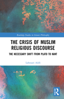 The Crisis of Muslim Religious Discourse: The Necessary Shift from Plato to Kant 1032129646 Book Cover