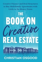 The Book on Creative Real Estate: Creative Finance and Deal Structures to Buy Multifamily Apartments Little to No Money Down B0GZWKFJ6V Book Cover