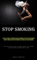 Stop Smoking: The Keys To Finally Stopping The Habit Of Smoking That You've Always Wanted Cigarette Smoke Is Bad For You Nowadays, N 1835731937 Book Cover