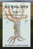 Our Rural Roots: Columns on Southwestern Minnesota History: Vol I 1518622283 Book Cover