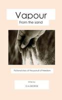 Vapour From the Sand: Fictional story of the Pursuit of Freedom 1537154486 Book Cover