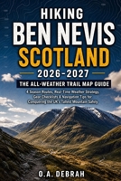 Hiking Ben Nevis Scotland 2026-2027: The All-Weather Trail Map Guide 4 Season Routes, Real-Time Weather Strategy, Gear Checklists & Navigation Tips ... Mountain Safely (The Wild Paths Collection) B0H9H12GP7 Book Cover