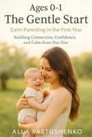 The Gentle Start: Calm Parenting in the First Year: Building Connection, Confidence, and Calm from Day One B0FL6K7WF6 Book Cover