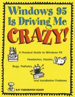 Windows 95 Is Driving Me Crazy!: A Practical Guide to Windows 95 Headaches, Hassles, Bugs, Potholes, and Installation Problems 020188626X Book Cover