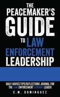 The Peacemaker's Guide to Law Enforcement Leadership: Daily Advice/Tips/Reflections Journal For the Law Enforcement Servant Leader 1662840055 Book Cover