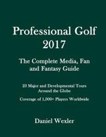 Professional Golf 2017: The Complete Media, Fan and Fantasy Guide 1540841359 Book Cover