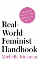 Real-World Feminist Handbook: Practical Advice on How to Find, Win & Kick Ass at Your First Job 1732447608 Book Cover