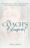 The Coach's Blueprint: Strategies, Tips, and Secrets for Impactful Success B0CPB38Z68 Book Cover