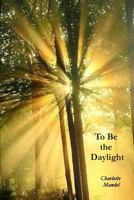 To Be the Daylight 1947465104 Book Cover