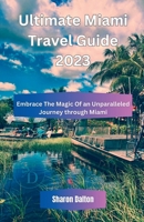Ultimate Miami Travel Guide 2023: Embrace The Magic Of an Unparalleled Journey through Miami B0CDJZH94K Book Cover