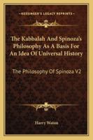 The Kabbalah And Spinoza's Philosophy As A Basis For An Idea Of Universal History: The Philosophy Of Spinoza V2 1162975792 Book Cover