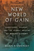 Seeking the Land Without Evil in the New World of Gain: Europeans, Guaran�, and the Making of Global Moral Economy 1503627519 Book Cover