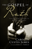 The Gospel of Ruth: Loving God Enough to Break the Rules 0310263913 Book Cover