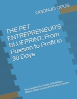 THE PET ENTREPRENEUR'S BLUEPRINT: From Passion to Profit in 30 Days: The Complete A-Z Guide to Building a Million-Dollar Custom Pet Products Empire (OGONJO (Startup Ideas)) B0FRRNKRY5 Book Cover