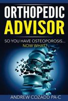 Orthopedic Advisor: So You Have Osteoporosis... Now What? 1534965971 Book Cover