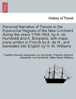 Personal Narrative of Travels to the Equinoctial Regions of the New Continent during the years 1799-1804, by A. de Humboldt and A. Bonpland; with ... into English by H. M. Williams. Vol. I 1241409129 Book Cover