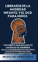 Liberarse de la Ansiedad Infantil Y El OCD Para Niños: Tan Simple Que Incluso Tu Ansiedad Se Aburrirá Una Caja de Herramientas para Niños de 15 Trucos ... la Ansiedad y el OCD (Spanish Edition) B0GPHMTM6D Book Cover