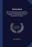 Switzerland: With the Neighboring Lakes of Northern Italy, Savoy, and the Adjacent Districts of Piedmont, Lombardy and the Tyrol, Handbook for Travellers 1017645299 Book Cover