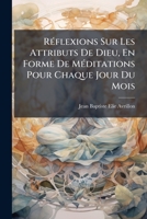 Réflexions Sur Les Attributs De Dieu, En Forme De Méditations Pour Chaque Jour Du Mois 1175443697 Book Cover