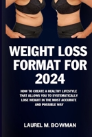 WEIGHT LOSS FORMAT FOR 2024: HOW TO CREATE A HEALTHY LIFESTYLE THAT ALLOWS YOU TO SYSTEMATICALLY LOSE WEIGHT IN THE MOST ACCURATE AND POSSIBLE WAY B0CRTCZ5BL Book Cover