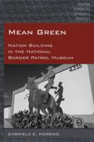 Mean Green: Nation Building in the National Border Patrol Museum 1433135256 Book Cover