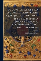 De Consideratione Ad Eugenium Tertium Libri Quinque Commentariis Intersecti Studio Joannis Sianda A Monteregali Cong. S.b.o.c. Monachi 1179560019 Book Cover