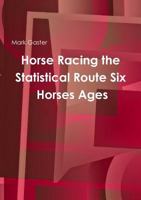 Horse Racing the Statistical Route Six Horses Ages 1326626418 Book Cover