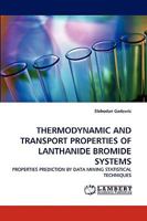 THERMODYNAMIC AND TRANSPORT PROPERTIES OF LANTHANIDE BROMIDE SYSTEMS: PROPERTIES PREDICTION BY DATA MINING STATISTICAL TECHNIQUES 3838319389 Book Cover