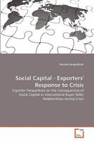 Social Capital - Exporters' Response to Crisis: Exporter Perspectives on the Consequences of Social Capital in International Buyer-Seller Relationships during Crisis 3639336763 Book Cover