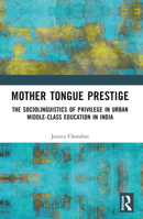 Mother Tongue Prestige: The Sociolinguistics of Privilege in Urban Middle-Class Education in India 1032560606 Book Cover