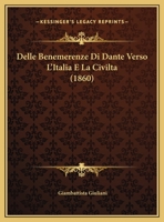Delle Benemerenze Di Dante Verso L'Italia E La Civilta 116733681X Book Cover
