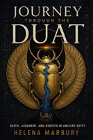 Journey Through the Duat - The Ancient Egyptian Afterlife Explained: From Anubis to Osiris - Surviving the Egyptian Underworld B0HF7TNVLV Book Cover