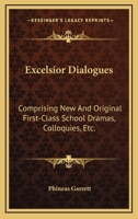 Excelsior Dialogues: Comprising New and Original First-Class School Dramas, Colloquies, Etc 0548297630 Book Cover