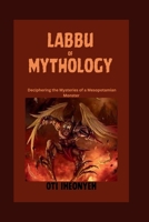 LABBU OF MYTHOLOGY: Deciphering the Mysteries of a Mesopotamian Monster (KING OF MONSTER MYTHOLOGY) B0DQKP6CQ6 Book Cover