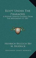Egypt Under The Pharaohs: A History Derived Entirely From The Monuments V1 1891 1162733837 Book Cover