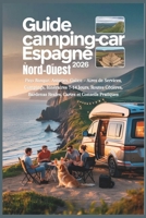 Guide Camping-car Espagne Nord-Ouest 2026: Pays Basque, Asturies, Galice – Aires de Services, Campings, Itinéraires 7-14 Jours, Routes Côtières, ... Cartes et Conseils Pratiques (French Edition) B0GXJS6HDW Book Cover