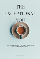 The exceptional you: Finding out where you are going while discovering your path B0BSJC45MT Book Cover