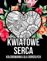 Kwiatowe Serca Kolorowanka Dla Dorosłych B0BKRX7TJ5 Book Cover