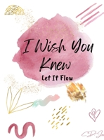 I Wish You Knew: Let It Flow 1678174122 Book Cover