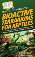 HowExpert Guide to Bioactive Terrariums for Reptiles: 101 Tips on How to Create and Maintain a Beautiful, Self-Sustaining Ecosystem and Habitat for Your Pet Reptile 1962386147 Book Cover