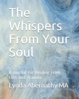 The Whispers From Your Soul: A Journal for Healing from Loss and Trauma. B08J26FZVJ Book Cover