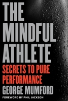 The Mindful Athlete: Secrets to Pure Performance 1941529259 Book Cover