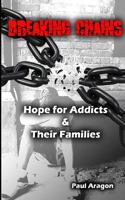 Breaking Chains: Hope for Addicts and Their Families 1496079078 Book Cover