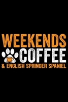 Weekends Coffee & English Springer Spaniel: Cool English Springer Spaniel Dog Journal Notebook - Gifts Idea for English Springer Spaniel Dog Lovers Notebook for Men & Women. 1661434924 Book Cover