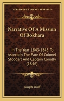 Narrative Of A Mission Of Bokhara: In The Year 1843-1845, To Ascertain The Fate Of Colonel Stoddart And Captain Conolly 1164951793 Book Cover