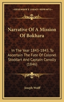 Narrative Of A Mission Of Bokhara: In The Year 1843-1845, To Ascertain The Fate Of Colonel Stoddart And Captain Conolly 1437152937 Book Cover