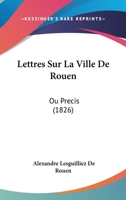 Lettres Sur La Ville De Rouen: Ou Precis (1826) 1271588803 Book Cover