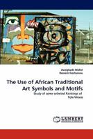 The Use of African Traditional Art Symbols and Motifs: Study of some selected Paintings of Tola Wewe 3843354278 Book Cover