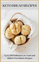 Keto Bread Recipes: Up to 250 Delicious Low-Carb and Gluten-Free Bakery Recipes 1008980137 Book Cover
