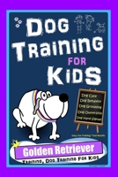 Dog Training for Kids, Dog Care, Dog Behavior, Dog Grooming, Dog Ownership, Dog Hand Signals, Easy, Fun Training * Fast Results, Golden Retriever Trai B08KH3TL7Y Book Cover